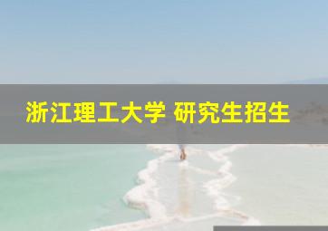 浙江理工大学 研究生招生